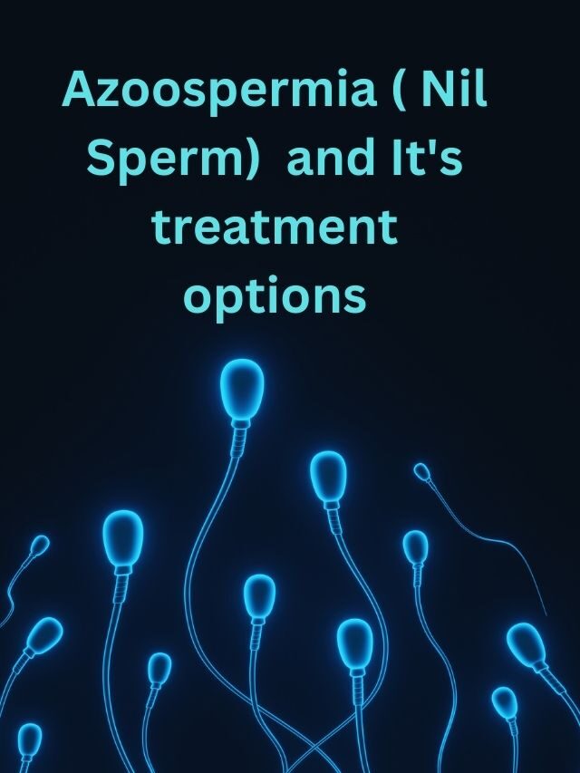 Azoospermia ( Nil Sperm)  and it’s treatment options